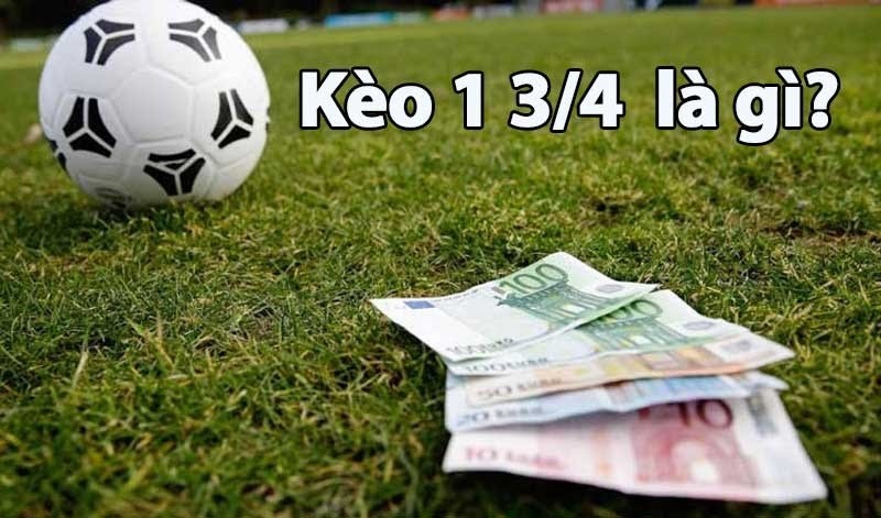 K&egrave;o chấp 1 3/4 &ndash; Giải m&atilde; chi tiết th&ocirc;ng tin từ A -Z